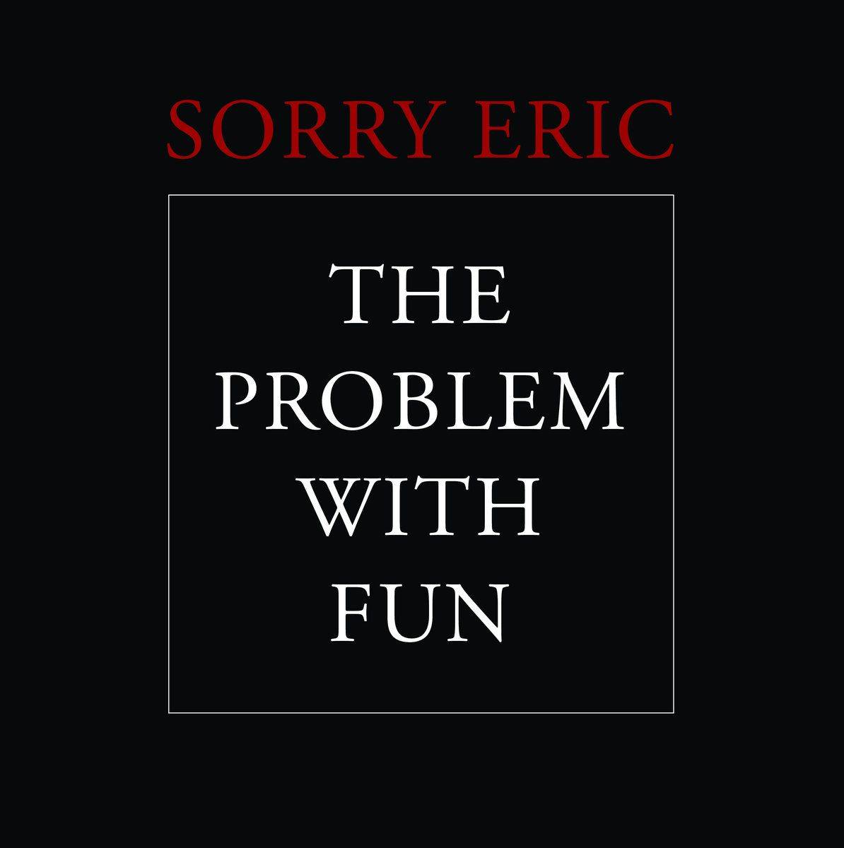 Sorry Eric - The Problem With Fun LP
